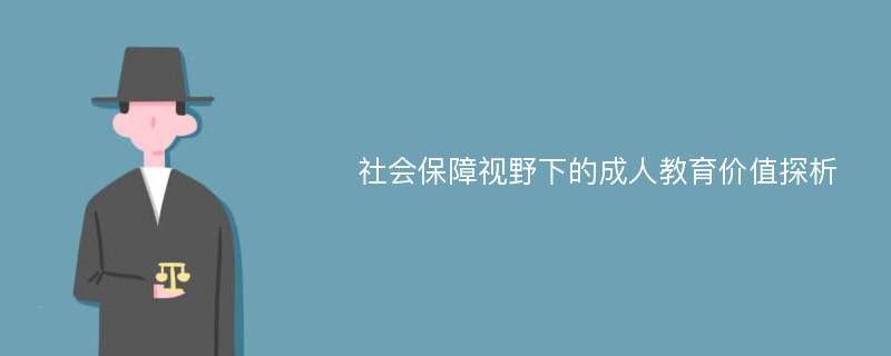 社会保障视野下的成人教育价值探析