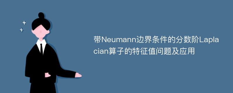 带Neumann边界条件的分数阶Laplacian算子的特征值问题及应用