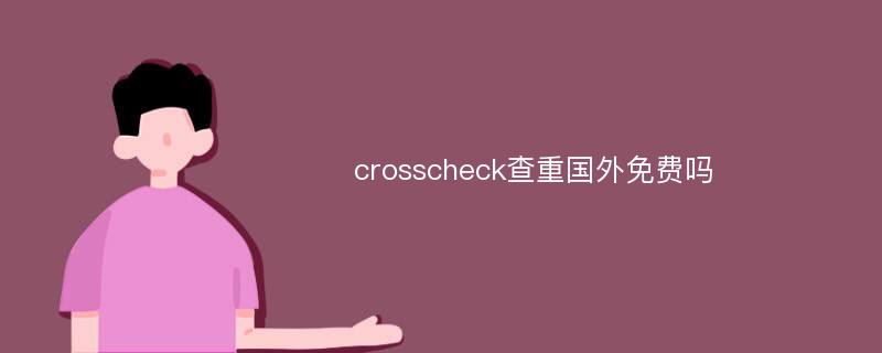 crosscheck查重国外免费吗