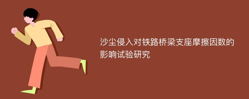 沙尘侵入对铁路桥梁支座摩擦因数的影响试验研究