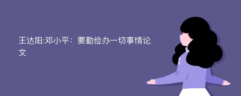 王达阳:邓小平：要勤俭办一切事情论文