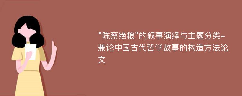 “陈蔡绝粮”的叙事演绎与主题分类-兼论中国古代哲学故事的构造方法论文