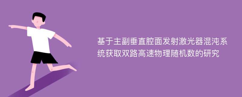 基于主副垂直腔面发射激光器混沌系统获取双路高速物理随机数的研究