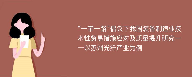 “一带一路”倡议下我国装备制造业技术性贸易措施应对及质量提升研究——以苏州光纤产业为例