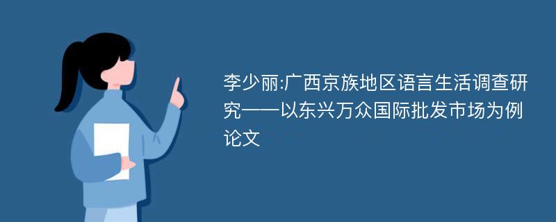 李少丽:广西京族地区语言生活调查研究——以东兴万众国际批发市场为例论文