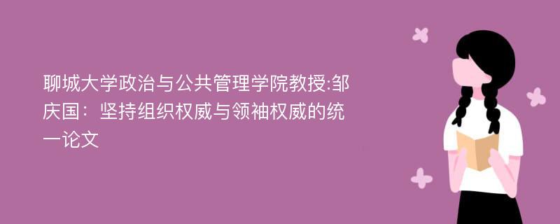 聊城大学政治与公共管理学院教授:邹庆国：坚持组织权威与领袖权威的统一论文