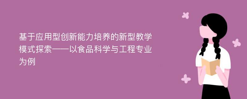 基于应用型创新能力培养的新型教学模式探索——以食品科学与工程专业为例