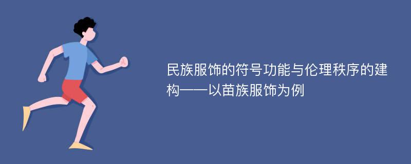 民族服饰的符号功能与伦理秩序的建构——以苗族服饰为例