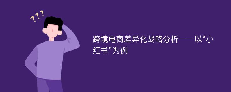 跨境电商差异化战略分析——以“小红书”为例