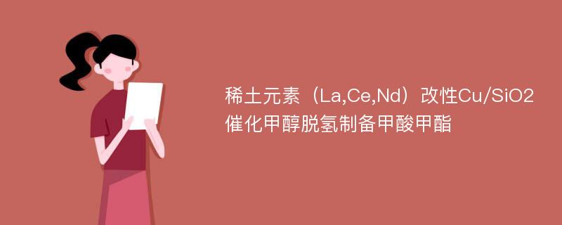 稀土元素（La,Ce,Nd）改性Cu/SiO2催化甲醇脱氢制备甲酸甲酯