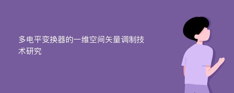 多电平变换器的一维空间矢量调制技术研究