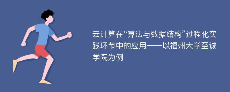 云计算在“算法与数据结构”过程化实践环节中的应用——以福州大学至诚学院为例