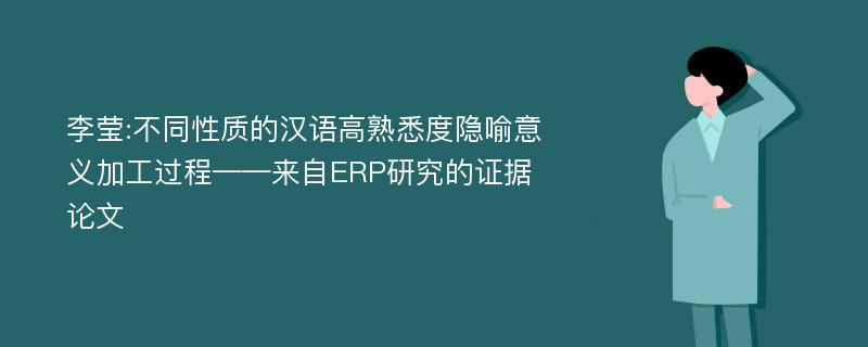 李莹:不同性质的汉语高熟悉度隐喻意义加工过程——来自ERP研究的证据论文