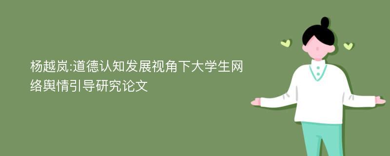 杨越岚:道德认知发展视角下大学生网络舆情引导研究论文