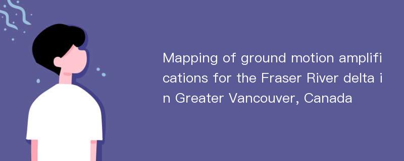 Mapping of ground motion amplifications for the Fraser River delta in Greater Vancouver, Canada