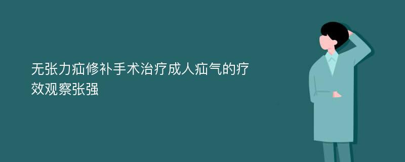 无张力疝修补手术治疗成人疝气的疗效观察张强