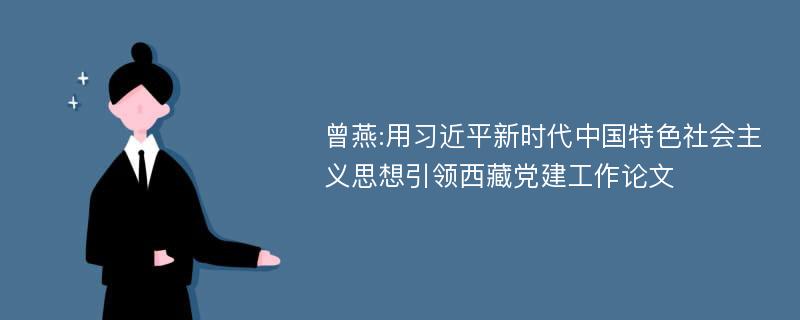 曾燕:用习近平新时代中国特色社会主义思想引领西藏党建工作论文