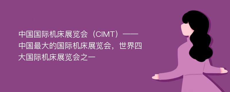 中国国际机床展览会（CIMT）——中国最大的国际机床展览会，世界四大国际机床展览会之一