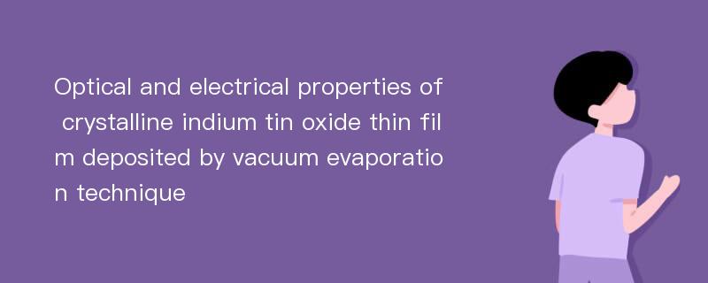 Optical and electrical properties of crystalline indium tin oxide thin film deposited by vacuum evaporation technique