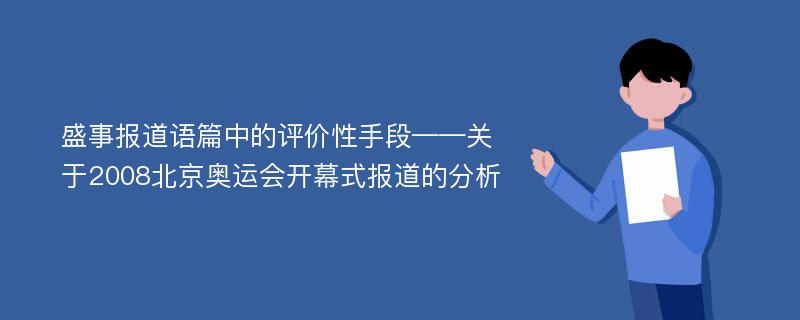 盛事报道语篇中的评价性手段——关于2008北京奥运会开幕式报道的分析