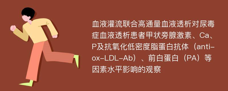 血液灌流联合高通量血液透析对尿毒症血液透析患者甲状旁腺激素、Ca、P及抗氧化低密度脂蛋白抗体（anti-ox-LDL-Ab）、前白蛋白（PA）等因素水平影响的观察