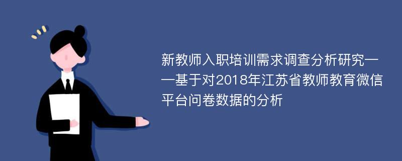 新教师入职培训需求调查分析研究——基于对2018年江苏省教师教育微信平台问卷数据的分析