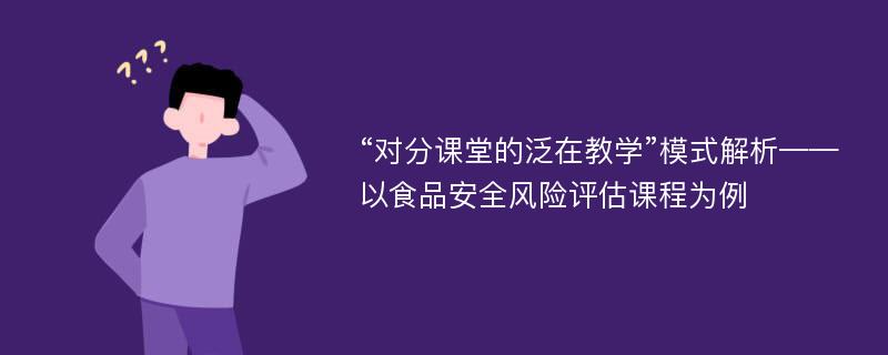 “对分课堂的泛在教学”模式解析——以食品安全风险评估课程为例