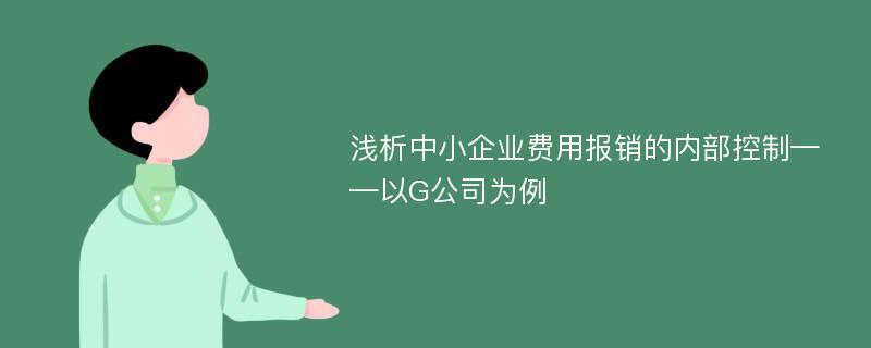 浅析中小企业费用报销的内部控制——以G公司为例