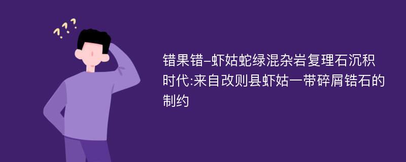 错果错-虾姑蛇绿混杂岩复理石沉积时代:来自改则县虾姑一带碎屑锆石的制约