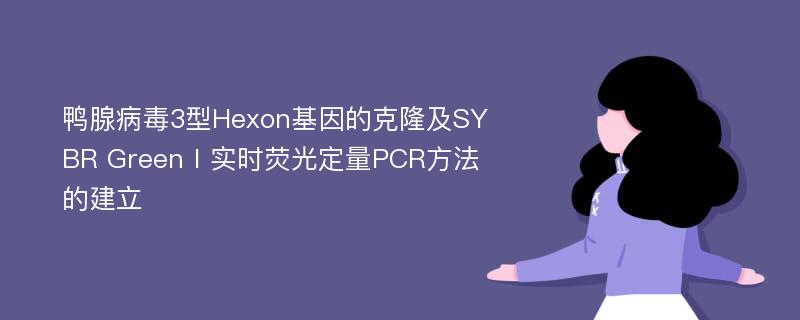 鸭腺病毒3型Hexon基因的克隆及SYBR GreenⅠ实时荧光定量PCR方法的建立