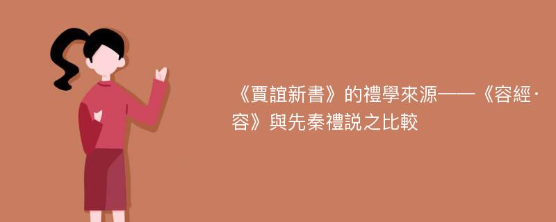 《賈誼新書》的禮學來源——《容經·容》與先秦禮説之比較