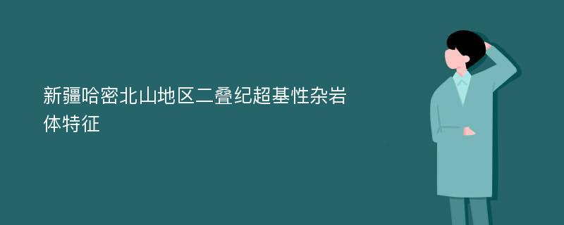 新疆哈密北山地区二叠纪超基性杂岩体特征