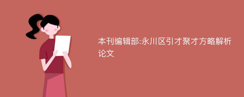 本刊编辑部:永川区引才聚才方略解析论文