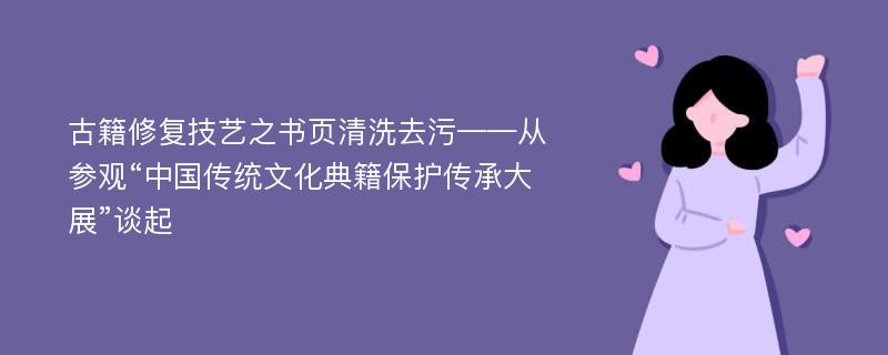 古籍修复技艺之书页清洗去污——从参观“中国传统文化典籍保护传承大展”谈起