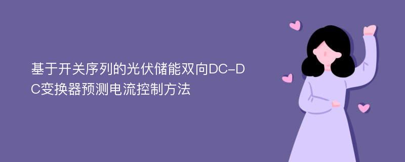 基于开关序列的光伏储能双向DC-DC变换器预测电流控制方法