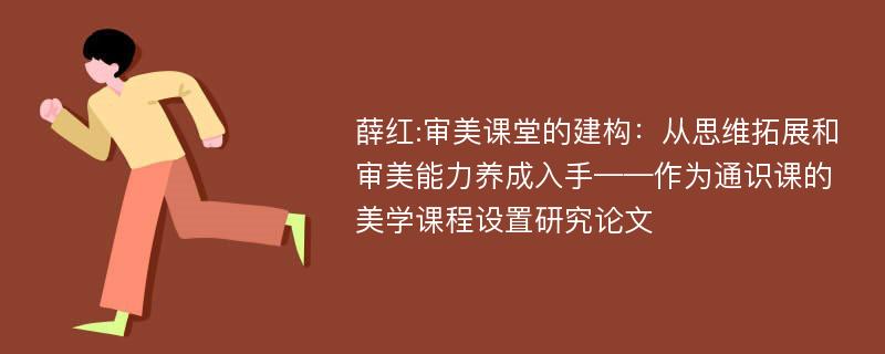 薛红:审美课堂的建构：从思维拓展和审美能力养成入手——作为通识课的美学课程设置研究论文