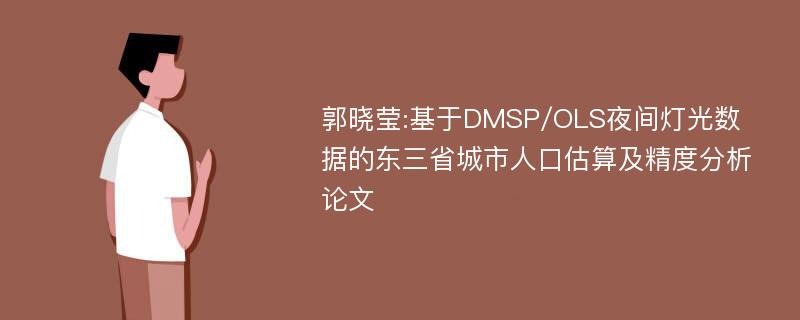 郭晓莹:基于DMSP/OLS夜间灯光数据的东三省城市人口估算及精度分析论文