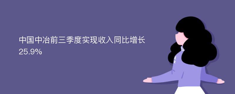 中国中冶前三季度实现收入同比增长25.9%