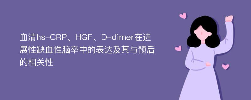 血清hs-CRP、HGF、D-dimer在进展性缺血性脑卒中的表达及其与预后的相关性