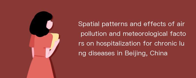 Spatial patterns and effects of air pollution and meteorological factors on hospitalization for chronic lung diseases in Beijing, China