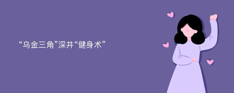 “乌金三角”深井“健身术”