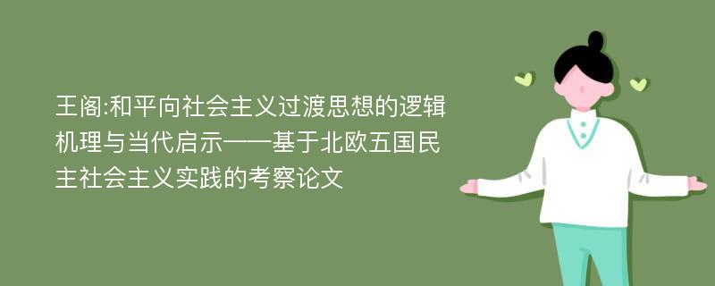 王阁:和平向社会主义过渡思想的逻辑机理与当代启示——基于北欧五国民主社会主义实践的考察论文