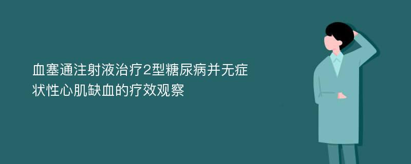 血塞通注射液治疗2型糖尿病并无症状性心肌缺血的疗效观察