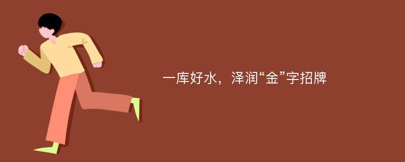 一库好水，泽润“金”字招牌