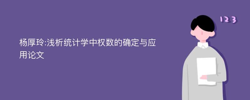 杨厚玲:浅析统计学中权数的确定与应用论文