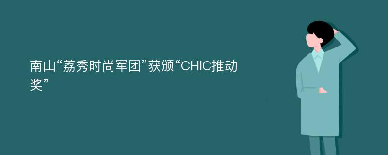 南山“荔秀时尚军团”获颁“CHIC推动奖”