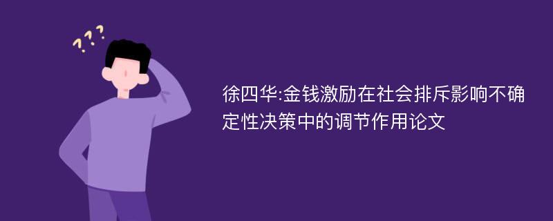 徐四华:金钱激励在社会排斥影响不确定性决策中的调节作用论文