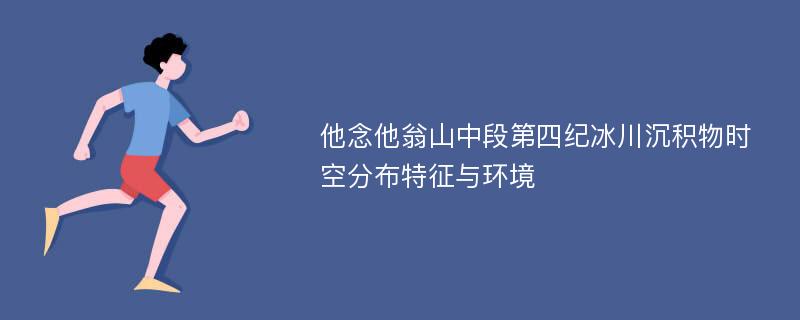 他念他翁山中段第四纪冰川沉积物时空分布特征与环境