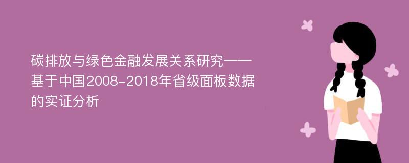 碳排放与绿色金融发展关系研究——基于中国2008-2018年省级面板数据的实证分析