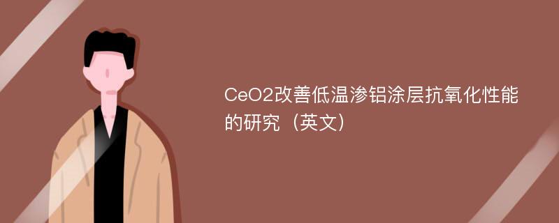 CeO2改善低温渗铝涂层抗氧化性能的研究（英文）